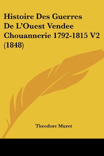 Histoire Des Guerres De L'Ouest Vendee Chouannerie 1792-1815 V2 (1848) (French Edition) -  Theodore Muret, Paperback