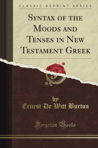 Syntax of the Moods and Tenses in New Testament Greek (Classic Reprint)
