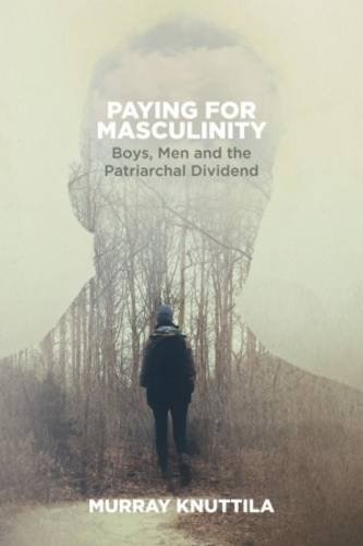 Paying for Masculinity: Boys, Men and the Patriarchal Dividend Paying for Masculinity: Boys, Men and the Patriarchal Dividend