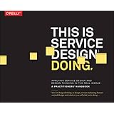 This Is Service Design Doing: Applying Service Design and Design Thinking in the Real World