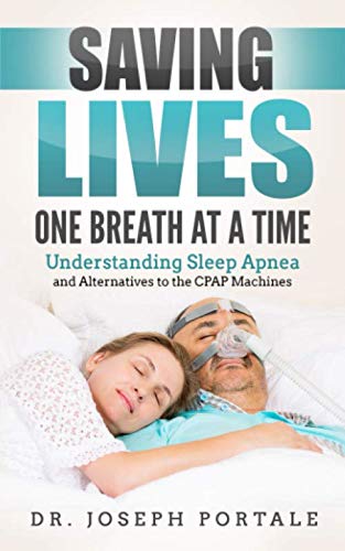 Saving Lives One Breath at a Time: Understanding Sleep Apnea and Alternatives to the CPAP Machine by Dr. Joe Portale, Joseph Portale