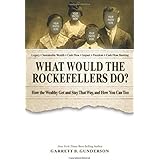 What Would the Rockefellers Do?: How the Wealthy Get and Stay That Way, and How You Can Too
