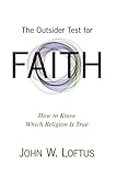 The Outsider Test for Faith: How to Know Which Religion Is True by