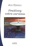 Positivez votre cerveau : Pratique orientale de psychologie positive by 