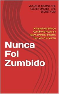 Livro Nunca Foi Zumbido: A Frequência Falsa, o Concílio de Niceia e a Palavra Perdida de Jesus Por: Vilson D. Morais
