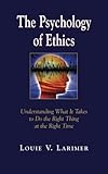 The Psychology of Ethics, Larimer, Louie, 0983312303