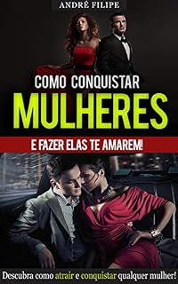 Livro COMO CONQUISTAR MULHERES: DESCUBRA COMO ATRAIR E CONQUISTAR MULHERES, SENDO ALTAMENTE SEDUTOR E IRRESISTÍVEL E TER ATITUDE DE HOMEM EFAZENDO COM QUE ELAS TE AMEM POR ISSO