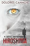 A Soul Remembers Hiroshima by Dolores Cannon