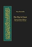 Her Day in Court: Women's Property Rights in Fifteenth-Century Granada (Harvard Series in Islamic Law)