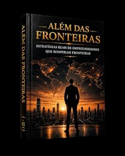 Livro ALÉM DAS FRONTEIRAS: Estratégias Reais de Empreendedores que Romperam Fronteiras