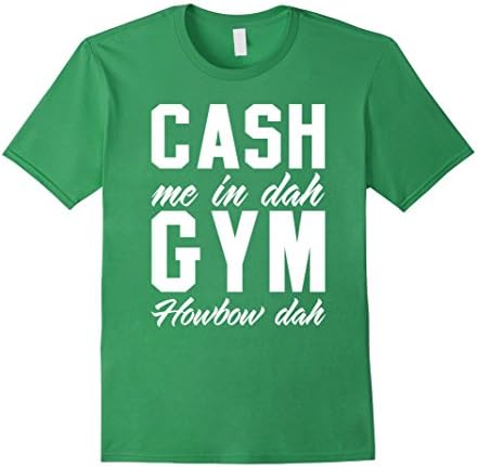 Men's Cash Me in Dah Gym Howbow Dah funny exercise t shirt ousside Medium Grass