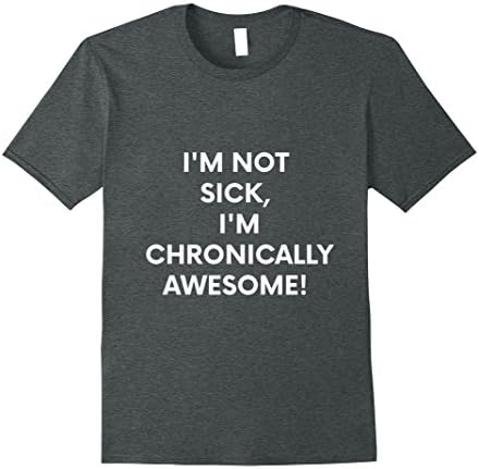 Mens I'm Not Sick I'm Chronically Awesome T-Shirt Large Dark Heather
