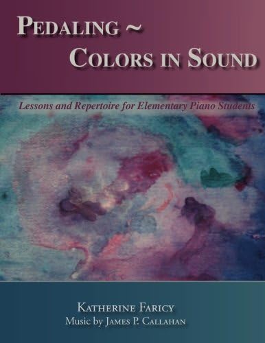 Pedaling ~ Colors in Sound: Lessons and Repertoire for Elementary Piano Students