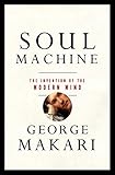 Soul Machine: The Invention of the Modern Mind