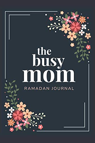 B.e.s.t The Busy Mom Ramadan Journal: Get Organized And Be Productive this Blessed Month with this 30 Day Da R.A.R