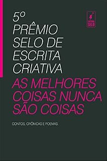 Livro 5º PRÊMIO SELO DE ESCRITA CRIATIVA: AS MELHORES COISAS NUNCA SÃO COISAS