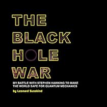 The Black Hole War: My Battle to Make the World Safe for Quantum Mechanics The Black Hole War: My Battle to Make the World Safe for Quantum Mechanics