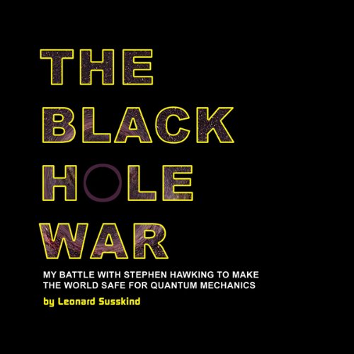 The Black Hole War: My Battle to Make the World Safe for Quantum Mechanics The Black Hole War: My Battle to Make the World Safe for Quantum Mechanics