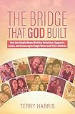 The Bridge That God Built: How Our Single Moms Ministry Refreshes, Supports, Loves, and Encourages S by Terry Harris