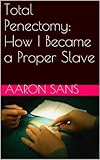 Total Penectomy: How I Became a Proper Slave