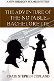 The Adventure of the Notable Bachelorette: A New Sherlock Holmes Mystery (New Sherlock Holmes Mysteries) (Volume 13)
