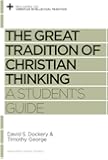 The Great Tradition of Christian Thinking: A Student's Guide (Reclaiming the Christian Intellectual Tradition)