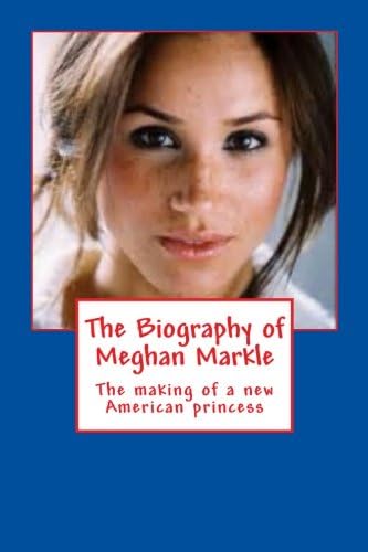 The Biography of Meghan Markle: The making of a new American princess Paperback – 8 Dec 2017