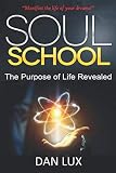 SOUL SCHOOL: The Purpose of Life Revealed by Dan Lux