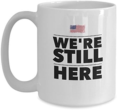 Funny Mug - We're Still Here Pro Hillary Anti Trump 3- Mug Tea Cup - 11 OZ Coffee Mugs - 15 OZ Coffee Mug - Funny Inspirational Sarcasm Sarcastic Witty