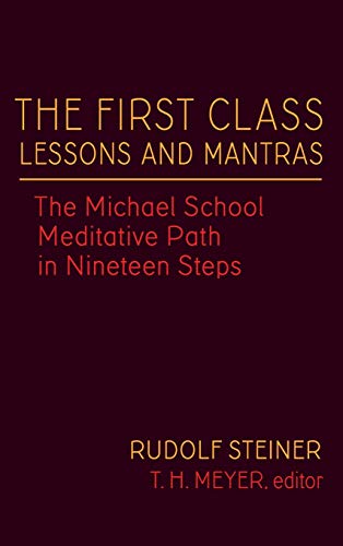 The First Class Lessons and Mantras: The Michael School Meditative Path in Nineteen Steps (CW 270) (Rudolf Steiner’s Esoteric Legacy of 1924, 1)