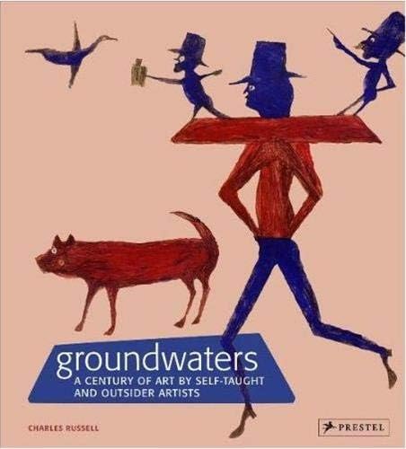 Groundwaters: A Century of Art by Self-Taught And Outsider Artists