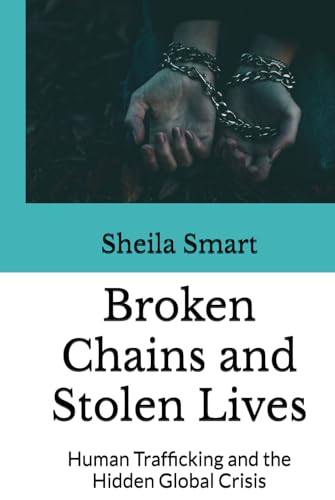 Broken Chains and Stolen Lives: Human Trafficking and the Hidden Global Crisis