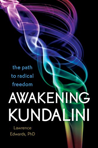 Awakening Kundalini: The Path to Radical Freedom by Lawrence Edwards Ph.D.