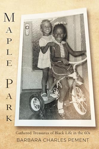 Maple Park: Joys that Jabbed; Pains that Stabbed -- Gathered Treasures of Black Life in the 60s