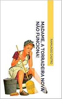 Livro MADAME, A TORRADEIRA NOVA NÃO FUNCIONA!