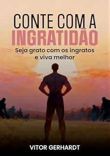 Livro Conte Com A Ingratidão : Seja grato com os ingratos e viva melhor