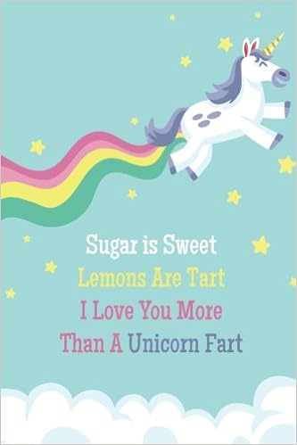 Sugar Is Sweet Lemons Are Tart I Love You More Than A Unicorn Fart