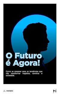 Livro O Futuro é Agora!: Como se preparar para as tendências que vão transformar negócios, carreiras e sociedade.