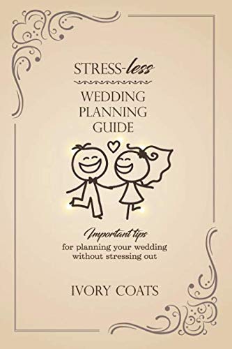 Stress-less Wedding Planning Guide: Plan your wedding without stressing out by Ivory Coats