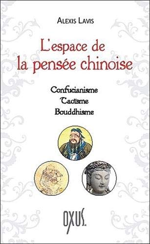 L'espace de la pensée chinoise : Confucianisme, taoïsme, bouddhisme by Alexis Lavis
