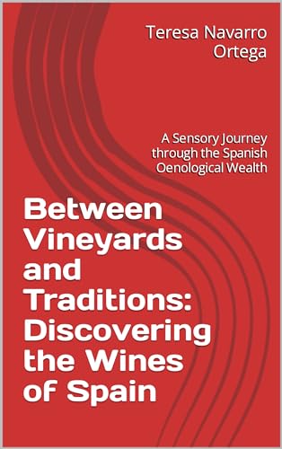Between Vineyards and Traditions: Discovering the Wines of Spain: A Sensory Journey through the Spanish Oenological Wealth