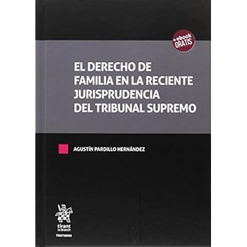 El Derecho de Familia en la Reciente Jurisprudencia del Tribunal Supremo (Tratados, Comentarios y Practicas Procesales) El Derecho de Familia en la Reciente Jurisprudencia del Tribunal Supremo (Tratados, Comentarios y Practicas Procesales)