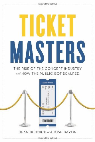 Ticket Masters: The Rise of the Concert Industry and How the Public Got Scalped by Dean Budnick, Josh Baron