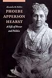 Alexandra M. Nickliss, "Phoebe Apperson Hearst: A Life of Power and Politics" (Bison Books, 2018)