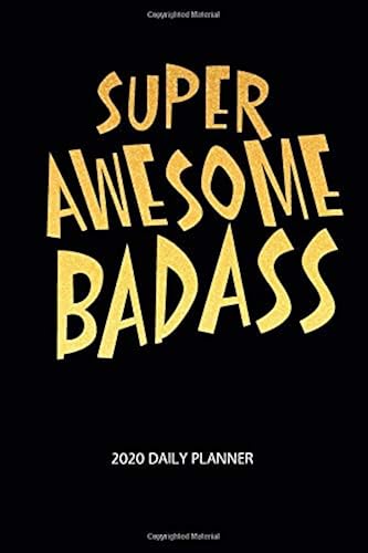 Download Super Awesome Badass 2020 Daily Planner: Bas Ass 6 x 9 Monthly Daily Planner Calendar Schedule Organizer Motivation Inspirational Quote Theme PDF