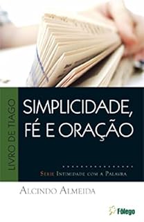 Simplicidade, fé e oração - Tiago (Intimidade com a Palavra)