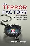 The Terror Factory: Inside the FBI's Manufactured War on Terrorism cover