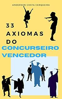 Livro 33 Axiomas do Concurseiro Vencedor: Verdades necessárias para a mudança da sua mente nos Concursos Públicos