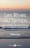 Les Rives du Temps: Mise en Lumière des vies antérieures grâce à ce que j'ai vu des miennes (French Edition) by 