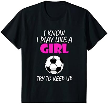 Kids I Know I Play Like A Girl Soccer T Shirt - Try To Keep Up 10 Black